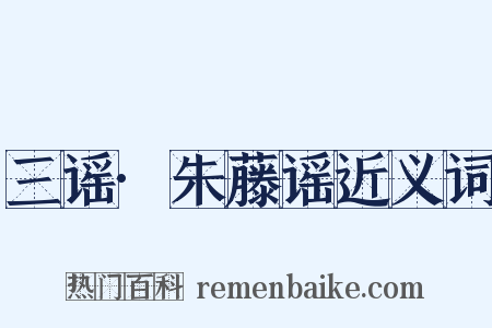 三谣·朱藤谣近义词是什么意思的图片